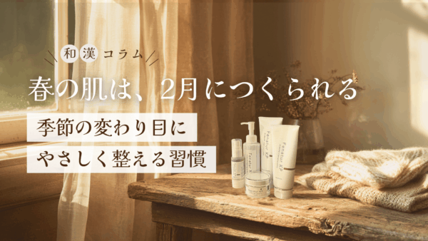 春の肌は、2月につくられる。季節の変わり目にやさしく整える習慣